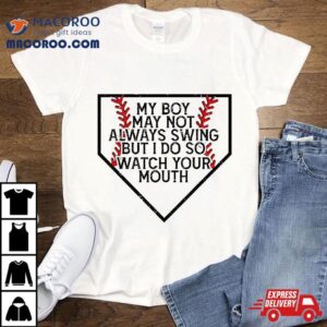 My Boy May Not Always Swing But I Do So Watch Your Mouth Shirt