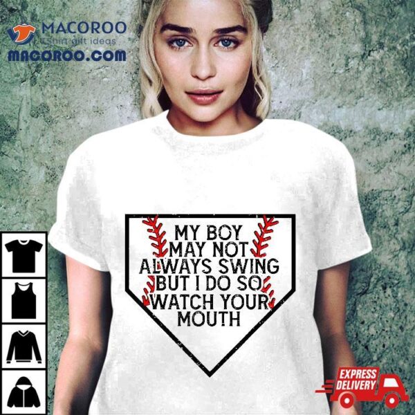 My Boy May Not Always Swing But I Do So Watch Your Mouth Shirt