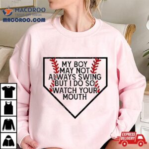 My Boy May Not Always Swing But I Do So Watch Your Mouth Tshirt