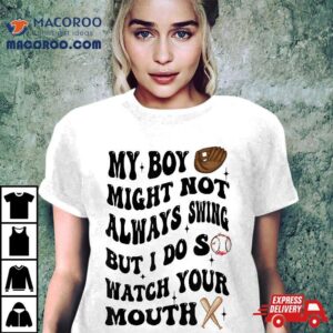 My Boy Might Always Not Swing But I Do So Watch Your Mouth Shirt