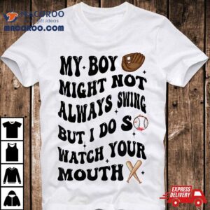 My Boy Might Always Not Swing But I Do So Watch Your Mouth Tshirt