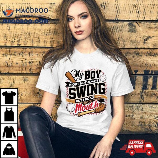 My Boy Might Not Always Swing But I Do, So Watch Your Mouth Shirt