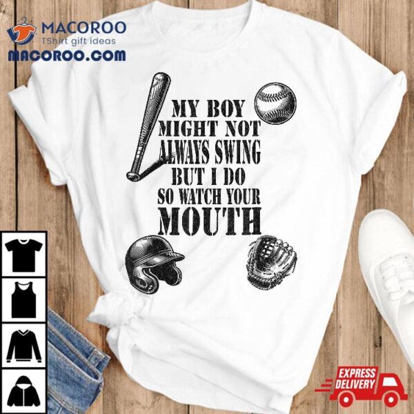 My Boy Might Not Always Swing But I Do So Watch Your Mouth Shirt