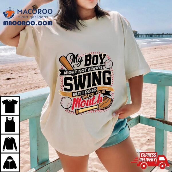 My Boy Might Not Always Swing But I Do, So Watch Your Mouth Shirt