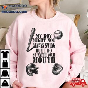 My Boy Might Not Always Swing But I Do So Watch Your Mouth Shirt