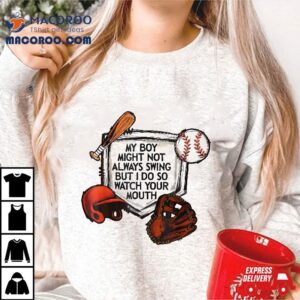 My Boy Might Not Always Swing But I Do So Watch Your Mouth Shirt