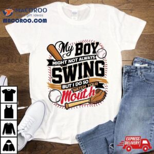 My Boy Might Not Always Swing But I Do So Watch Your Mouth Tshirt