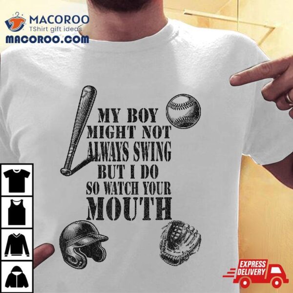 My Boy Might Not Always Swing But I Do So Watch Your Mouth Shirt