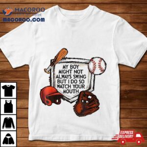 My Boy Might Not Always Swing But I Do So Watch Your Mouth Tshirt