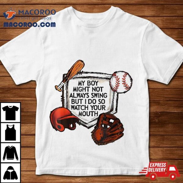 My Boy Might Not Always Swing But I Do So Watch Your Mouth Shirt