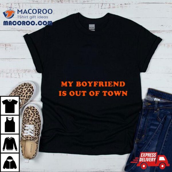 My Boyfriend Is Out Of Town Classic Shirt