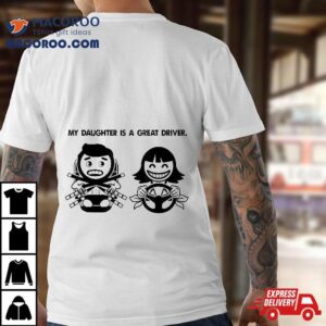 My Daughter Is A Great Driver Funny Driver S License Tshirt