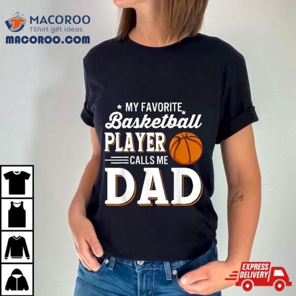 My Favorite Basketball Player Calls Me Dad Shirt