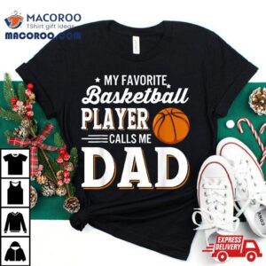 My Favorite Basketball Player Calls Me Dad Shirt