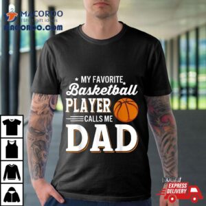 My Favorite Basketball Player Calls Me Dad Tshirt