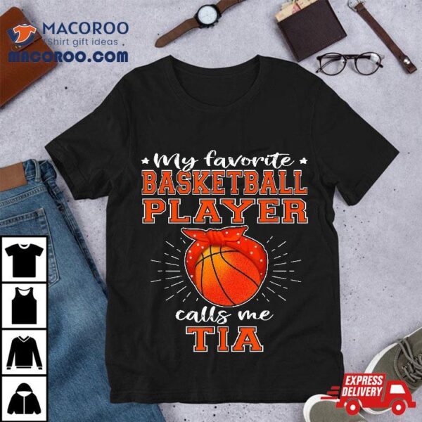 My Favorite Basketball Player Calls Me Tia Proud Sport Aunt Shirt