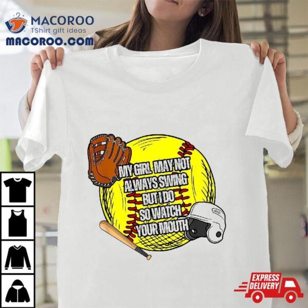 My Girl May Not Always Swing But I Do So Watch Your Mouth Shirt