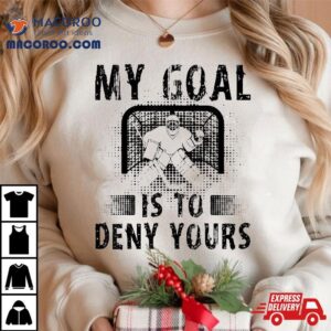 My Goal Is To Deny Yours Hockey Goalie Goalkeeper Tshirt