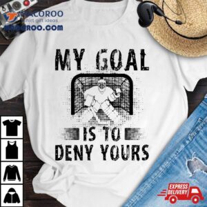 My Goal Is To Deny Yours Hockey Goalie Goalkeeper Tshirt