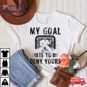 My Goal Is To Deny Yours Hockey Goalie Goalkeeper Tshirt