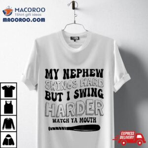 My Nephew Swings Hard But I Swing Watch Ya Mouth Tshirt