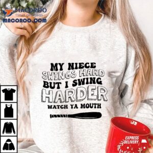 My Niece Swings Hard But I Swing Watch Ya Mouth Shirt
