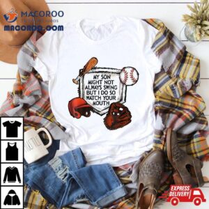 My Son Might Not Always Swing But I Do So Watch Your Mouth Shirt
