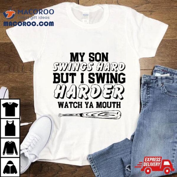 My Son Swings Hard But I Swing Watch Ya Mouth Shirt