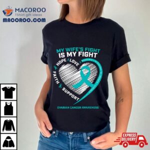 My Wife S Fight Is My Fight Ovarian Cancer Awareness Tshirt