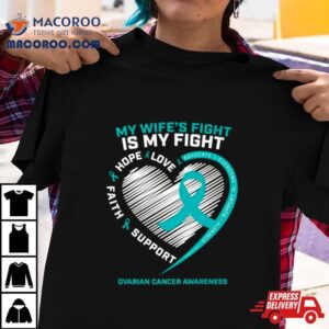 My Wife S Fight Is My Fight Ovarian Cancer Awareness Tshirt