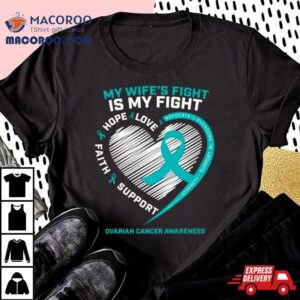 My Wife S Fight Is My Fight Ovarian Cancer Awareness Tshirt