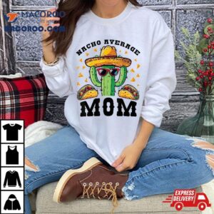 Nacho Average Mom Mexican Cactus For Moms Shirt