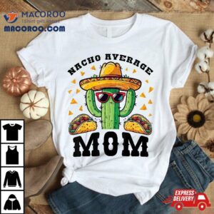 Nacho Average Mom Mexican Cactus For Moms Tshirt