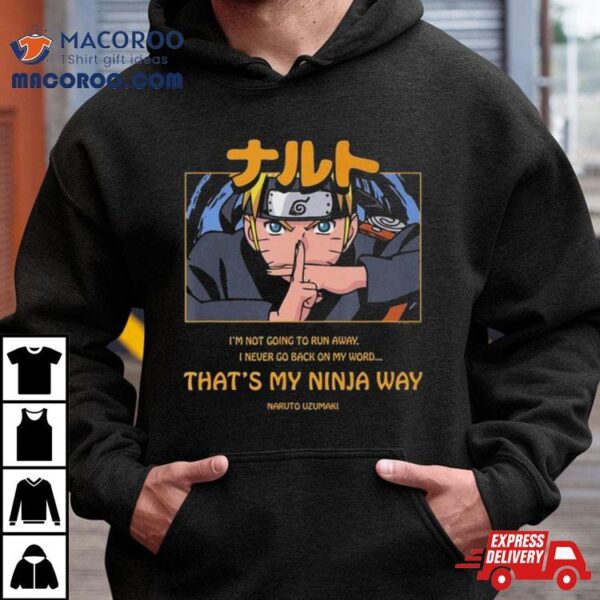 Naruto Uzumaki I’m Not Going To Run Away I Never Go Back On My Word That’s My Ninja Way Shirt