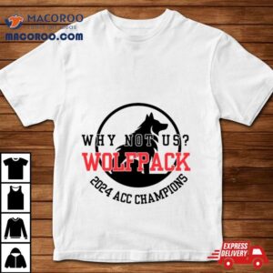 Nc State Wolfpack 2024 Acc Champions Why Not Us Shirt