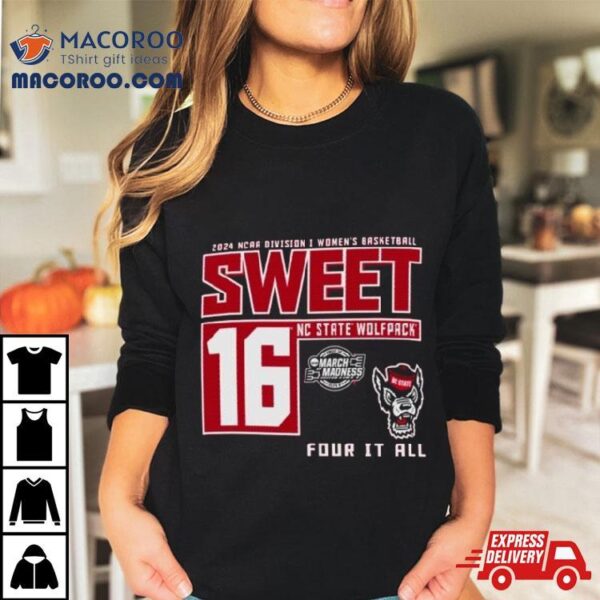 Nc State Wolfpack 2024 Ncaa Division I Women’s Basketball Sweet 16 Four It All Shirt