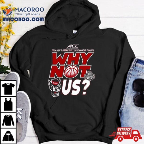 Nc State Wolfpack Acc 2024 Men’s Basketball Tournament Champs Why Not Us Shirt