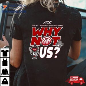 Nc State Wolfpack Acc 2024 Men’s Basketball Tournament Champs Why Not Us Shirt