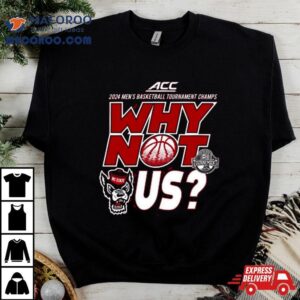 Nc State Wolfpack Acc Men S Basketball Tournament Champs Why Not Us Tshirt