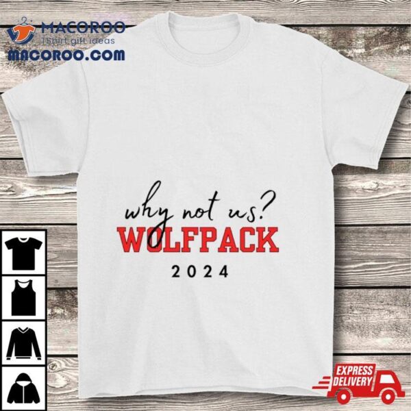 Nc State Wolfpack Why Not Us Wolfpack 2024 Shirt