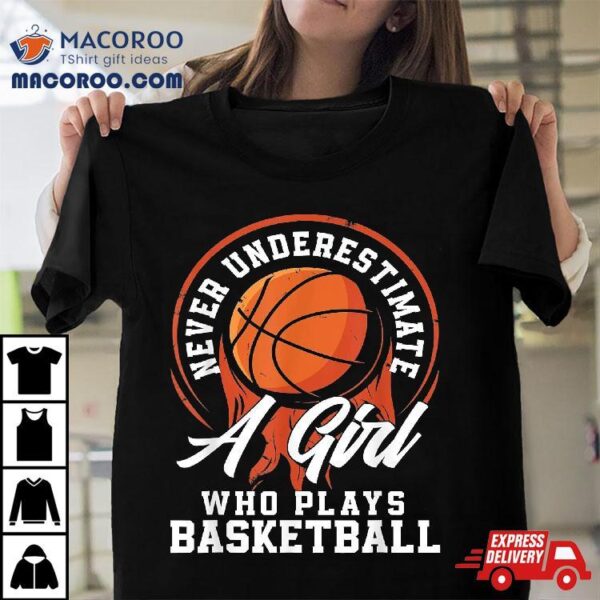 Never Underestimate A Girl Who Plays Basketball Shirt