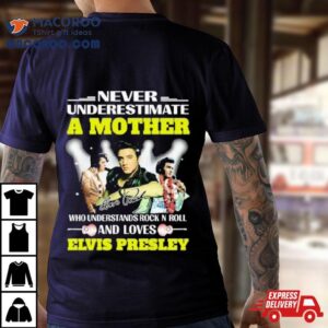 Never Underestimate A Mother Who Understands Rock N Roll And Loves Elvis Presley Signature Tshirt