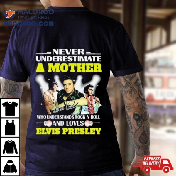 Never Underestimate A Mother Who Understands Rock N Roll And Loves Elvis Presley Signature Shirt