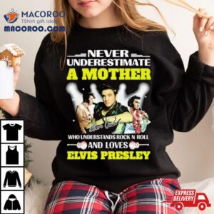 Never Underestimate A Mother Who Understands Rock N Roll And Loves Elvis Presley Signature Tshirt