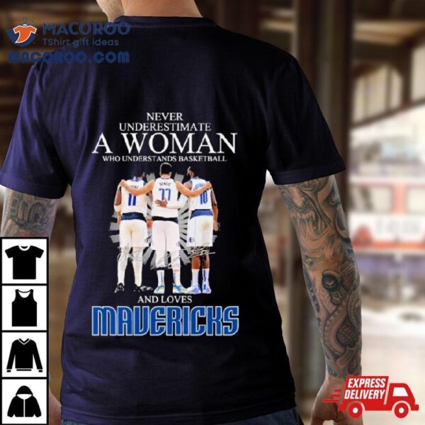 Never Underestimate A Woman Who Understands Basketball And Loves Mavericks 2024 Signatures Shirt