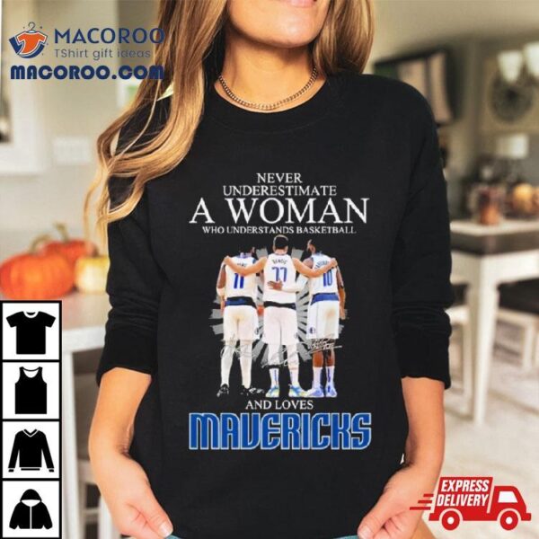 Never Underestimate A Woman Who Understands Basketball And Loves Mavericks 2024 Signatures Shirt