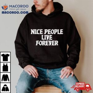 Nice People Live Forever Tshirt