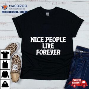 Nice People Live Forever Tshirt