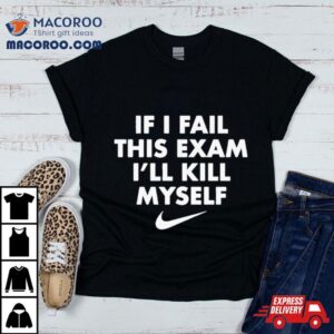 Nike If I Fail This Exam I Ll Kill Myself Tshirt