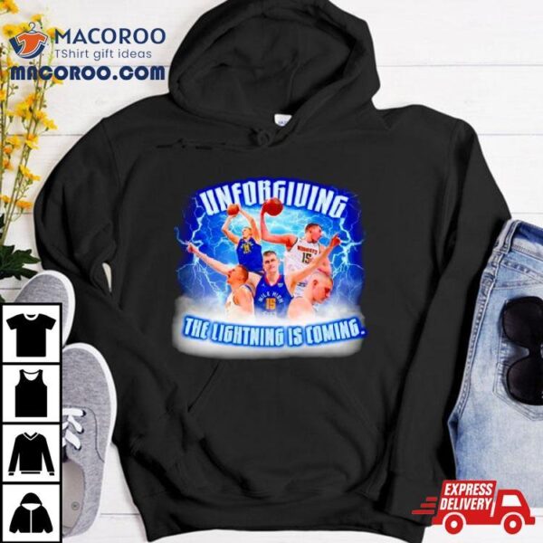 Nikola Jokic Unforgiving The Lightning Is Coming Shirt